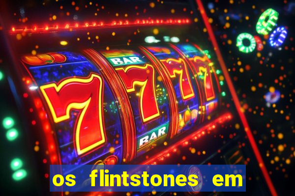 os flintstones em viva rock vegas filme completo dublado